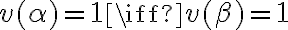  v(\alpha) = 1 \iff v(\beta) = 1 