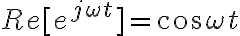  Re[e ^{j \omega t}] = \cos \omega t 