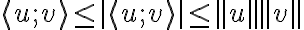 \langle u;v \rangle \leq |\langle u ; v \rangle | \leq ||u|| ||v||