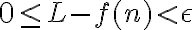 0\le L- f(n) < \epsilon 0\le L- f(n) < \epsilon