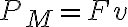 P_M=F v