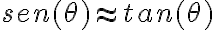 sen(\theta)\approx tan(\theta) sen(\theta)\approx tan(\theta)