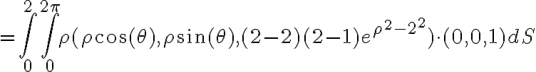=\int_{0}^{2} \int_{0}^{2\pi} \rho (\rho \cos{(\theta)}, \rho \sin{(\theta)}, (2-2)(2-1)e^{\rho^{2}-2^{2}})\cdot (0,0,1) dS