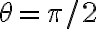 \theta = \pi/2 \theta = \pi/2