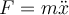 F = m\ddot{x}