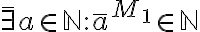  \bar{\exists} a \in \mathbb{N} : \bar{a}^{M_1} \in \mathbb{N} 