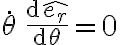 \dot{\theta} \, \frac{\mathrm{d}\widehat{e_r}}{\mathrm{d}\theta} = 0 \dot{\theta} \, \frac{\mathrm{d}\widehat{e_r}}{\mathrm{d}\theta} = 0
