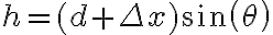 h=(d + \Delta x) sin(\theta)