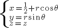 \left\lbrace \begin{array}{l} x = \frac{1}{2} + r\cos\theta\\ y = r\sin\theta\\ z=z \end{array} \right.