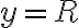  y = R 