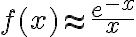 f(x)\approx \frac{ e^{-x} }{x}