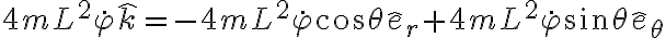 4mL^2 \dot \varphi \hat k = -4mL^2 \dot \varphi \cos\theta \hat e_r + 4mL^2 \dot \varphi \sin \theta \hat e_\theta 4mL^2 \dot \varphi \hat k = -4mL^2 \dot \varphi \cos\theta \hat e_r + 4mL^2 \dot \varphi \sin \theta \hat e_\theta