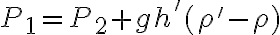 P_1 = P_2 + gh' (\rho ' - \rho)