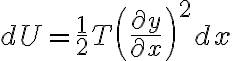 dU=\frac{1}{2}T \left(\frac{\partial y}{\partial x}\right)^2 dx