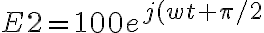  E2=100e^{j(wt+\pi/2} 