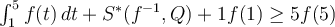 \int_{1}^{5} f(t)\,dt + S^{*}(f^{-1},Q) +1f(1) \geq 5f(5)