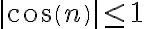  |cos(n)| \leq 1