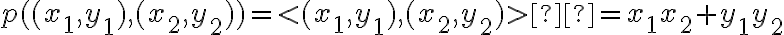 p((x_1,y_1),(x_2,y_2)) = < (x_1,y_1),(x_2,y_2) >  = x_1x_2 + y_1y_2
