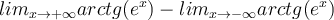 lim_{x\to +\infty} arctg(e^{x}) - lim_{x\to -\infty} arctg(e^{x})