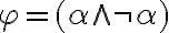 \varphi = (\alpha \wedge \neg \alpha)