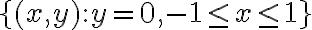 \lbrace (x,y): y=0, -1 \leq x \leq 1 \rbrace