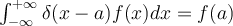 \int_{-\infty }^{+\infty}\delta(x-a)f(x)dx = f(a) 