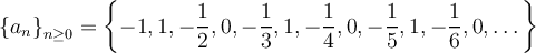 \displaystyle \left\lbrace a_n \right\rbrace_{n\geq 0} = \left\lbrace -1,1,-\frac12,0,-\frac13,1,-\frac14,0,-\frac15,1,-\frac16,0,\dots \right\rbrace