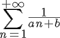 \displaystyle \sum_{n=1}^{+\infty} \frac{1}{an+b}