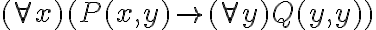  (\forall x) (P(x,y) \rightarrow (\forall y) Q(y,y) ) 