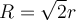  R = \sqrt{2}r 