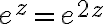 e^z = e^{2z} 