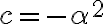  c = - \alpha^2  