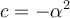  c = - \alpha^2  