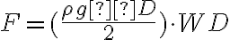F = (\frac{\rho g  D}{2}) \cdot WD