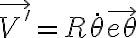   \vec{V'}=R \dot{ \theta } \vec{e \theta }  