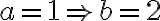 a=1 \Rightarrow b=2