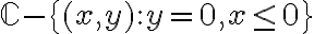 \mathbb{C} - \{ (x,y): y=0, x \leq 0 \} \mathbb{C} - \{ (x,y): y=0, x \leq 0 \}