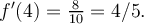 f'(4) = \frac{8}{10} = 4/5.