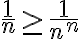 \displaystyle \frac1n \geq \frac{1}{n^n}