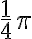 \frac{1}{4} \pi