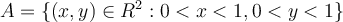  A = \lbrace{(x,y) \in R^2 : 0 < x  < 1 , 0 < y < 1    }\rbrace 