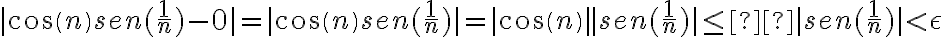 |cos(n)sen(\frac{1}{n}) - 0| = |cos(n)sen(\frac{1}{n})| = |cos(n)||sen(\frac{1}{n})| \leq |sen(\frac{1}{n})| < \epsilon