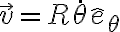 \vec{v} = R\dot{\theta}\hat{e}_{\theta} \vec{v} = R\dot{\theta}\hat{e}_{\theta}