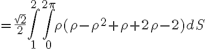 =\frac{\sqrt{2}}{2} \int_{1}^{2} \int_{0}^{2\pi} \rho (\rho-\rho^{2}+\rho+2\rho-2) dS