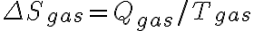 \Delta S_{gas}=Q_{gas}/T_{gas} \Delta S_{gas}=Q_{gas}/T_{gas}