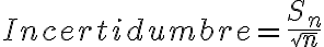 Incertidumbre = \frac{S_{n}}{\sqrt{n}}