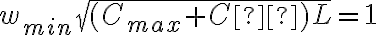 w_{min}\sqrt{(C_{max}+C´)L} = 1