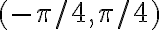  (- \pi /4, \pi/4 ) 