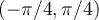  (- \pi /4, \pi/4 ) 