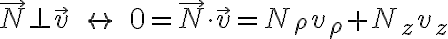 \vec N \perp \vec v \quad \leftrightarrow \quad 0=\vec N \cdot \vec v = N_\rho v_\rho + N_z v_z \vec N \perp \vec v \quad \leftrightarrow \quad 0=\vec N \cdot \vec v = N_\rho v_\rho + N_z v_z